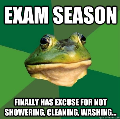 exam season finally has excuse for not showering, cleaning, washing... - exam season finally has excuse for not showering, cleaning, washing...  Foul Bachelor Frog