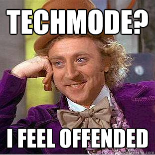 Techmode? I feel offended  Creepy Wonka