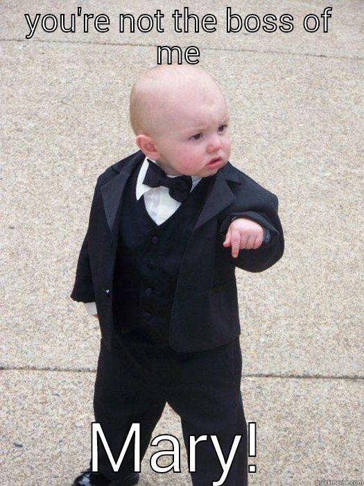 I'm the boss! - YOU'RE NOT THE BOSS OF ME MARY! Baby Godfather