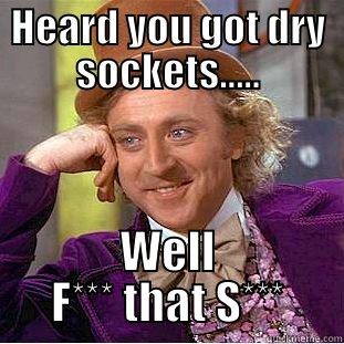 F THAT S - HEARD YOU GOT DRY SOCKETS..... WELL F*** THAT S*** Condescending Wonka