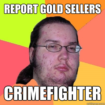 report gold sellers crimefighter  Butthurt Dweller