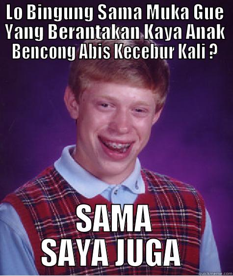 Lo Bingung Sama Muka Gue - LO BINGUNG SAMA MUKA GUE YANG BERANTAKAN KAYA ANAK BENCONG ABIS KECEBUR KALI ? SAMA SAYA JUGA  Bad Luck Brian