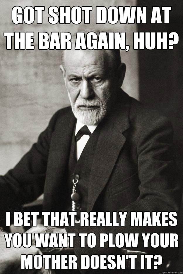 Got shot down at the bar again, huh? I bet that really makes you want to plow your mother doesn't it? - Got shot down at the bar again, huh? I bet that really makes you want to plow your mother doesn't it?  Misc