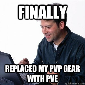 Finally  Replaced my PvP gear with Pve  Lonely Computer Guy