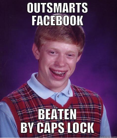 OUTSMARTS FACEBOOK BEATEN BY CAPS LOCK Bad Luck Brian