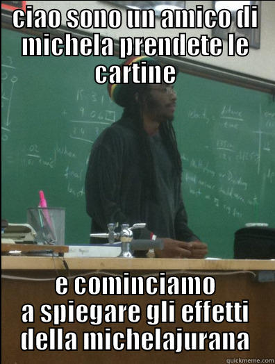 CIAO SONO UN AMICO DI MICHELA PRENDETE LE CARTINE E COMINCIAMO A SPIEGARE GLI EFFETTI DELLA MICHELAJURANA Rasta Science Teacher