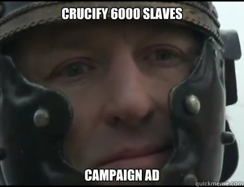 Crucify 6000 slaves Campaign Ad  Happy Crassus