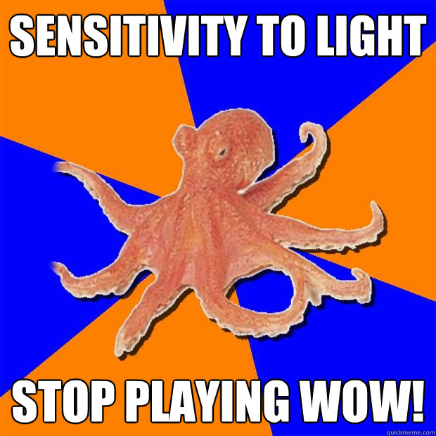 Sensitivity to light Stop playing WOW!  Online Diagnosis Octopus