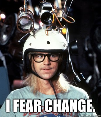  I fear change.  -  I fear change.   Garth Fears Change