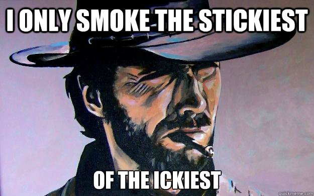 i only smoke the stickiest of the ickiest - i only smoke the stickiest of the ickiest  The Stare