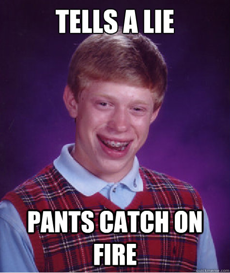 Tells a Lie pants catch on fire  Bad Luck Brian