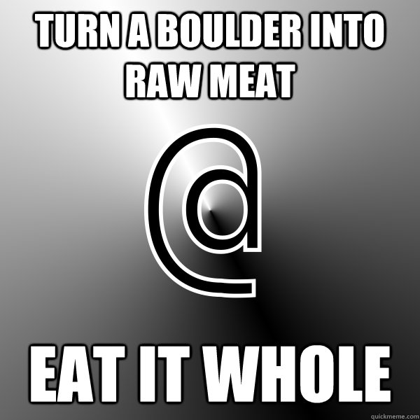 Turn a boulder into raw meat Eat it whole - Turn a boulder into raw meat Eat it whole  Advice NetHack Character