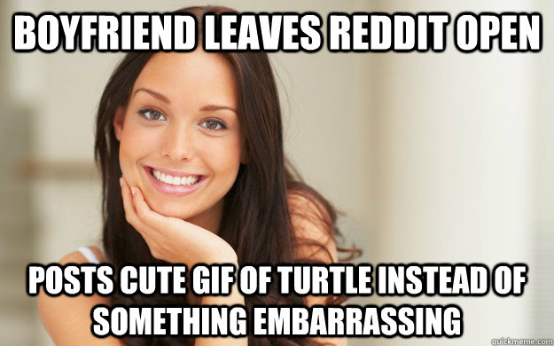 Boyfriend leaves reddit open posts cute gif of turtle instead of something embarrassing  Good Girl Gina