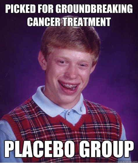 picked for groundbreaking cancer treatment placebo group  Bad Luck Brian