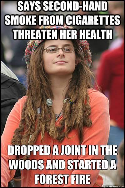 says second-hand smoke from cigarettes threaten her health dropped a joint in the woods and started a forest fire  liberal college girl