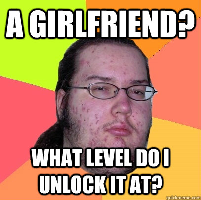 A girlfriend? what level do i unlock it at?  Butthurt Dweller