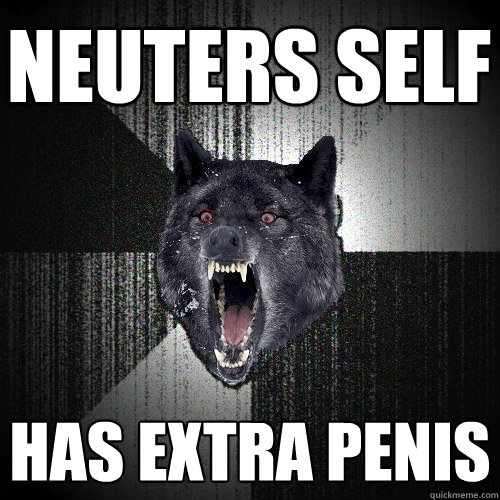 Neuters self HAs extra penis  Insanity Wolf