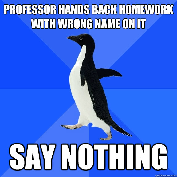 Professor hands back homework with wrong name on it say nothing   Socially Awkward Penguin