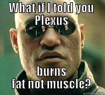 WHAT IF I TOLD YOU PLEXUS BURNS FAT NOT MUSCLE? Matrix Morpheus