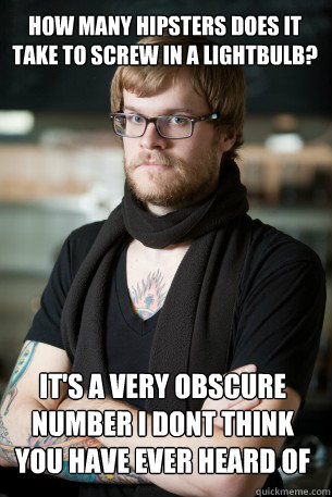 How many HIPSTERS DOES IT TAKE TO SCREW IN A LIGHTBULB? IT's a very obscure number i dont think you have ever heard of it  Hipster Barista