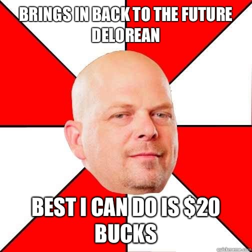 Brings in Back to the Future Delorean Best I can do is $20 bucks  Pawn Star