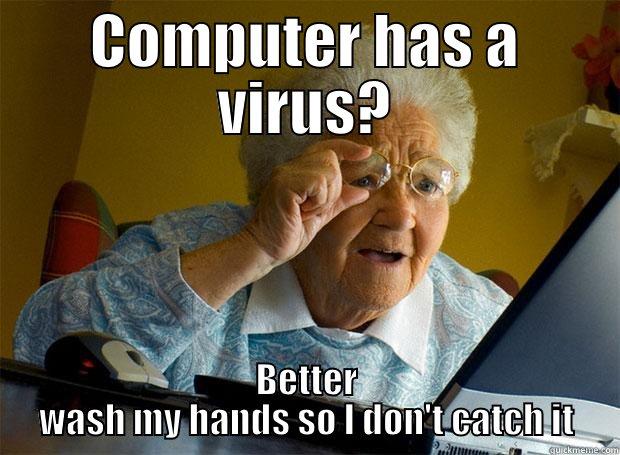 COMPUTER HAS A VIRUS? BETTER WASH MY HANDS SO I DON'T CATCH IT Grandma finds the Internet