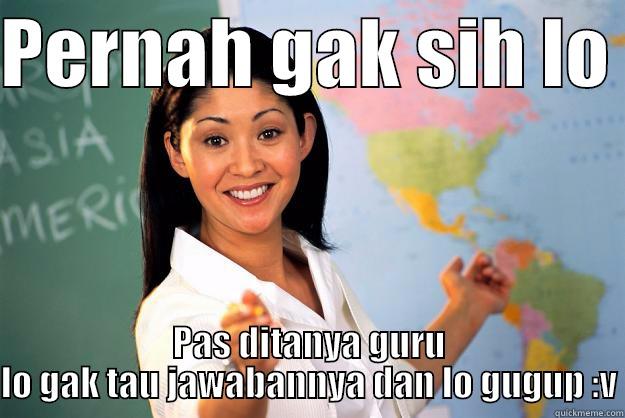 Ntahlah :v - PERNAH GAK SIH LO  PAS DITANYA GURU LO GAK TAU JAWABANNYA DAN LO GUGUP :V Unhelpful High School Teacher