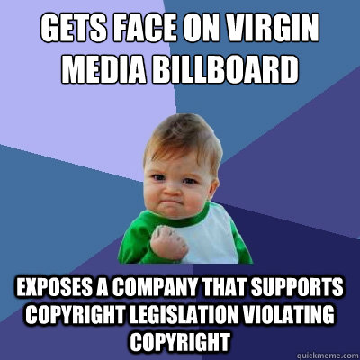 Gets Face on Virgin MediA bILLBOARD EXPOSES a company that supports copyright legislation violating copyright  Success Kid