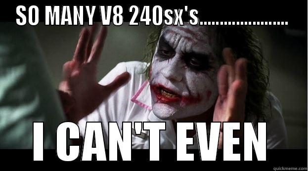 too many... - SO MANY V8 240SX'S...................... I CAN'T EVEN Joker Mind Loss