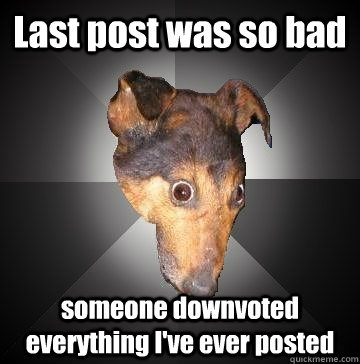 Last post was so bad someone downvoted everything I've ever posted  