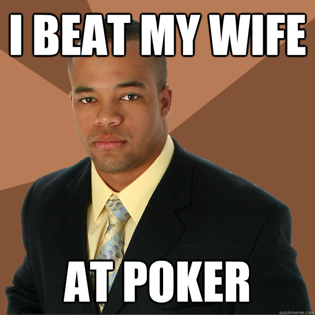 I BEAT MY WIFE AT pOKER   Successful Black Man