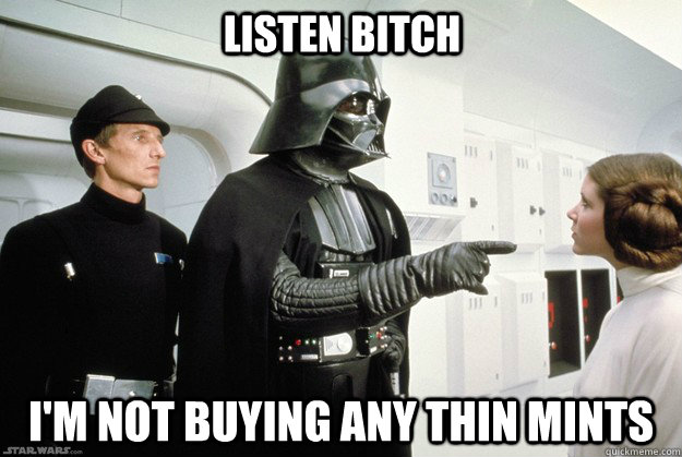 LISTEN BITCH I'M NOT BUYING ANY THIN MINTS  Darth Vader