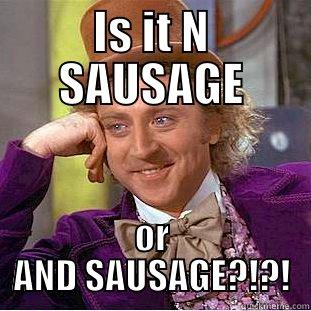 IS IT N SAUSAGE OR AND SAUSAGE?!?! Condescending Wonka