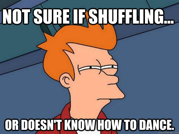 Not sure if shuffling... Or doesn't know how to dance.  Futurama Fry