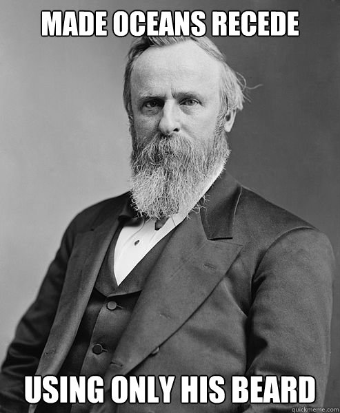 made oceans recede using only his beard  hip rutherford b hayes