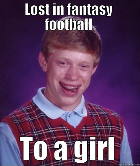 LOST IN FANTASY FOOTBALL TO A GIRL Bad Luck Brian