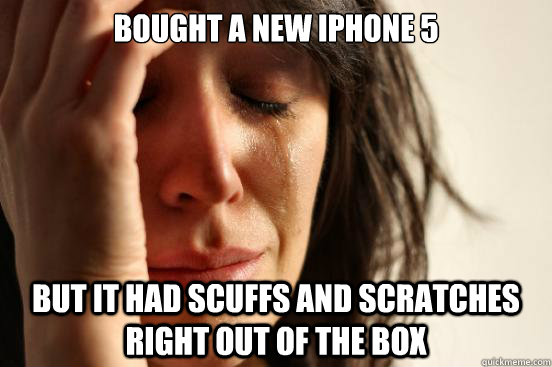 Bought a new iphone 5 but it had scuffs and scratches right out of the box  First World Problems