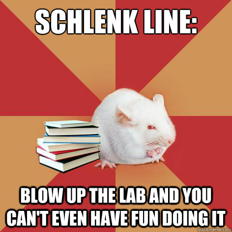 Schlenk Line: Blow up the lab and you can't even have fun doing it - Schlenk Line: Blow up the lab and you can't even have fun doing it  Science Major Mouse