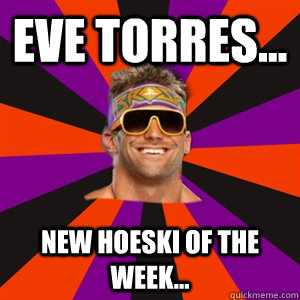 Eve Torres... New Hoeski Of the Week... - Eve Torres... New Hoeski Of the Week...  Zack Ryder