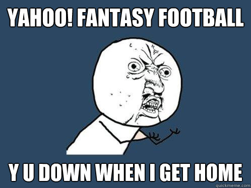 Yahoo! Fantasy Football Y U down when i get home  Y U No