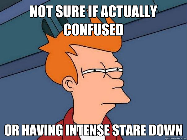 not sure if actually confused or having intense stare down - not sure if actually confused or having intense stare down  Futurama Fry