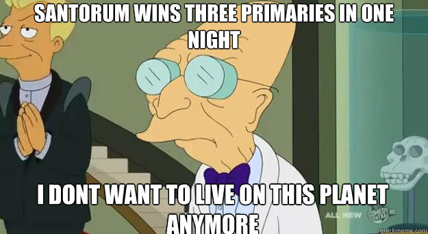 Santorum wins three primaries in one night I dont want to live on this planet anymore  Farnsworth Planet