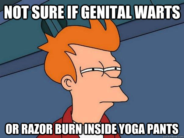 Not sure if Genital Warts Or razor burn inside yoga pants  Futurama Fry