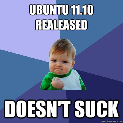 Ubuntu 11.10 realeased doesn't suck  Success Kid