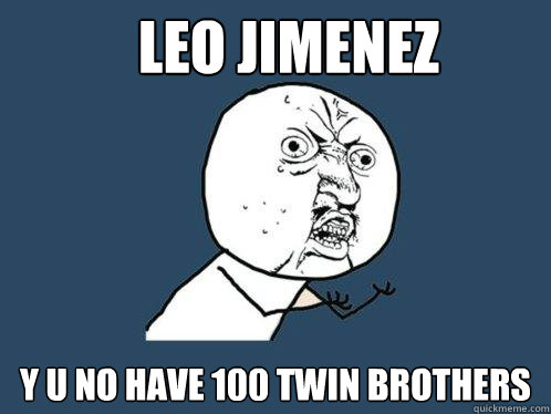 LEO JIMENEZ y u NO HAVE 100 TWIN BROTHERS  Y U No