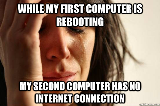 While my first computer is rebooting  my second computer has no internet connection - While my first computer is rebooting  my second computer has no internet connection  Misc