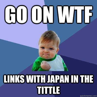 Go on wtf links with japan in the tittle   Success Kid