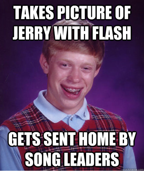 Takes picture of Jerry with flash Gets sent home by song leaders   Bad Luck Brian