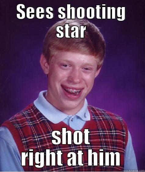 SEES SHOOTING STAR SHOT RIGHT AT HIM Bad Luck Brian