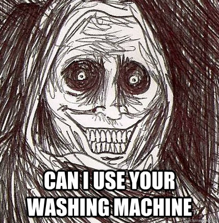  can i use your washing machine  Horrifying Houseguest